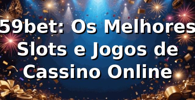 59bet: Os Melhores Slots e Jogos de Cassino Online